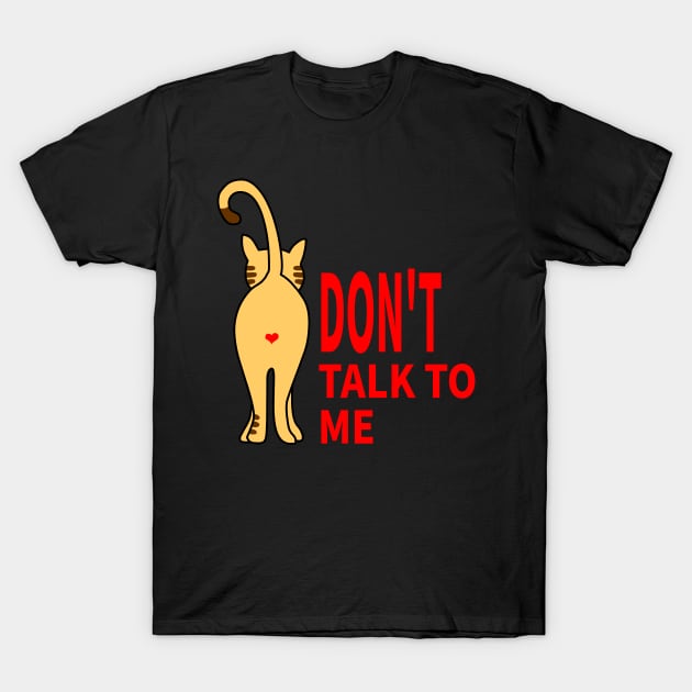 CAT: DON'T TALK TO ME T-Shirt by MoreThanThat